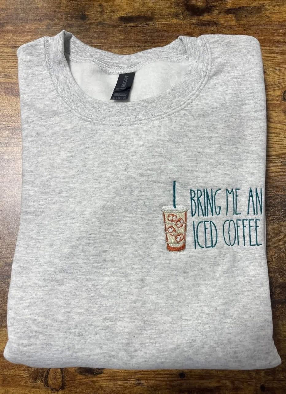 Bring me an iced coffee embroidered Crewneck